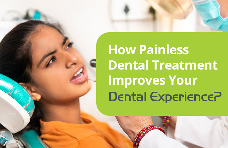 painless dental treatment improves your dental experiences