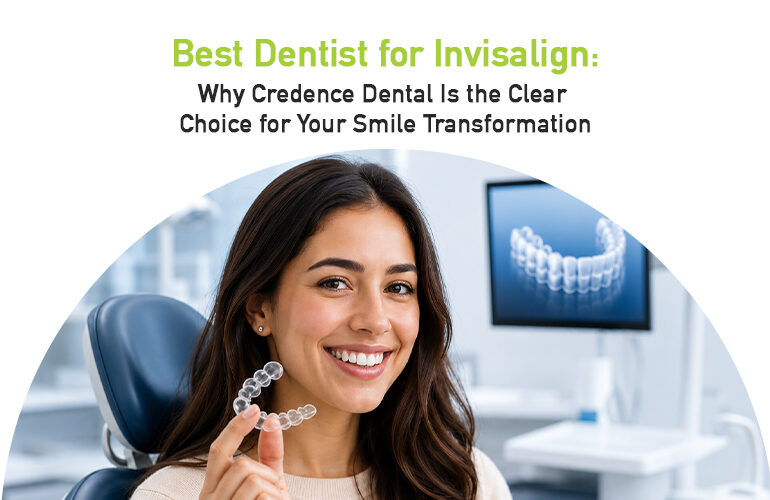 best dentist for invisalign- why credence dental Is the clear choice for your smile transformation